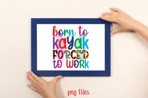 Born to Kayak Forced to Work PNG: A Unique Design for Kayaking Enthusiasts